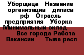 Уборщица › Название организации ­ диписи.рф › Отрасль предприятия ­ Уборка › Минимальный оклад ­ 15 000 - Все города Работа » Вакансии   . Тыва респ.